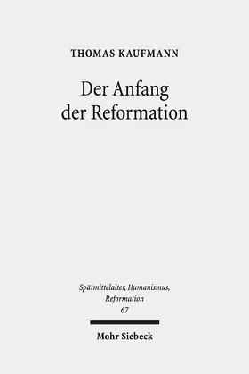 Kaufmann | Der Anfang der Reformation | Buch | 978-3-16-156327-0 | www.sack.de