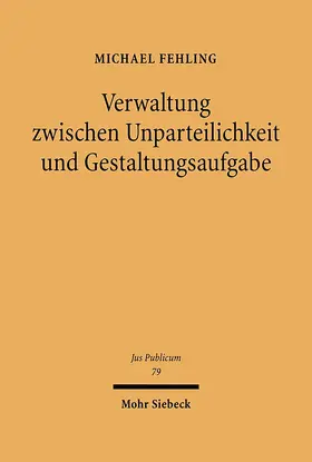 Fehling |  Verwaltung zwischen Unparteilichkeit und Gestaltungsaufgabe | eBook | Sack Fachmedien