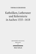 Kirchner |  Katholiken, Lutheraner und Reformierte in Aachen 1555-1618 | eBook | Sack Fachmedien
