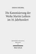 Michel |  Die Kanonisierung der Werke Martin Luthers im 16. Jahrhundert | eBook | Sack Fachmedien