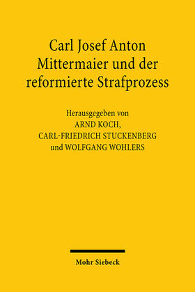 Koch / Stuckenberg / Wohlers | Carl Joseph Anton Mittermaier und der reformierte Strafprozess | Buch | sack.de