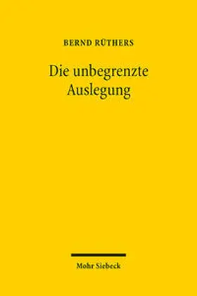 Rüthers |  Rüthers, B: Die unbegrenzte Auslegung | Buch |  Sack Fachmedien