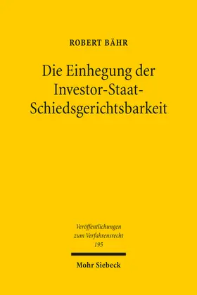 Bähr |  Die Einhegung der Investor-Staat-Schiedsgerichtsbarkeit | Buch |  Sack Fachmedien