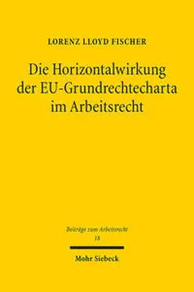 Fischer |  Die Horizontalwirkung der EU-Grundrechtecharta im Arbeitsrecht | Buch |  Sack Fachmedien