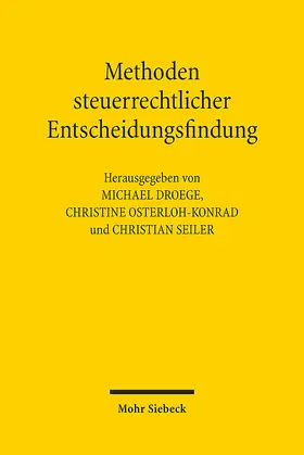 Droege / Osterloh-Konrad / Seiler |  Methoden steuerrechtlicher Entscheidungsfindung | eBook | Sack Fachmedien
