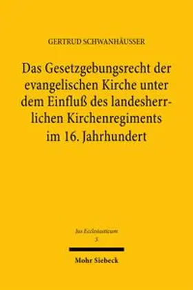 Schwanhäusser |  Das Gesetzgebungsrecht der evangelischen Kirche unter dem Einfluß des landesherrlichen Kirchenregiments im 16. Jahrhundert | eBook | Sack Fachmedien