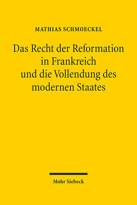 Schmoeckel |  Das Recht der Reformation in Frankreich und die Vollendung des modernen Staates | Buch |  Sack Fachmedien