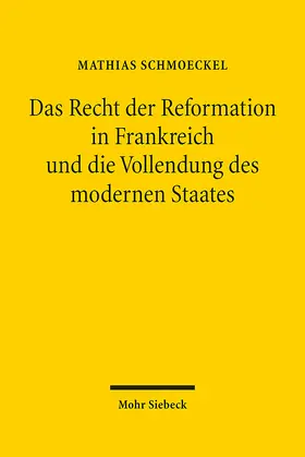 Schmoeckel |  Das Recht der Reformation in Frankreich und die Vollendung des modernen Staates | Buch |  Sack Fachmedien