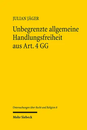 Jäger |  Unbegrenzte allgemeine Handlungsfreiheit aus Art. 4 GG | Buch |  Sack Fachmedien