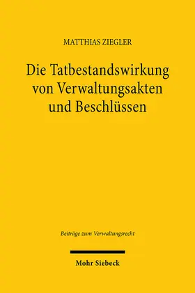 Ziegler |  Die Tatbestandswirkung von Verwaltungsakten und Beschlüssen | Buch |  Sack Fachmedien