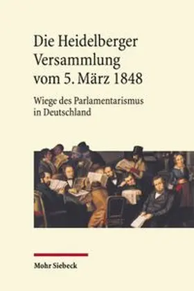 Harbarth / Hepp / Hommelhoff |  Die Heidelberger Versammlung vom 5. März 1848 | Buch |  Sack Fachmedien