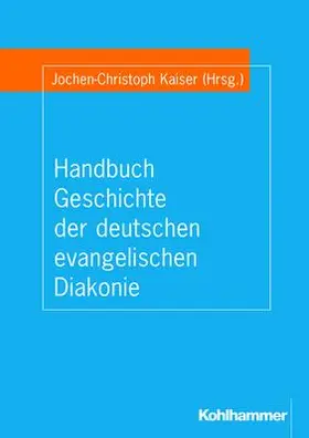 Kaiser |  Handbuch Geschichte der deutschen evangelischen Diakonie | Buch |  Sack Fachmedien