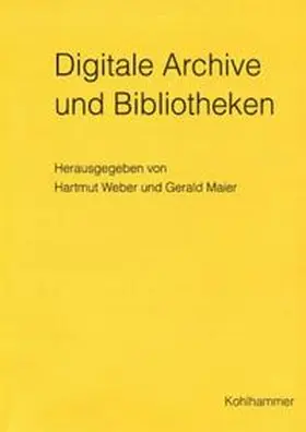 Maier / Weber |  Digitale Archive und Bibliotheken. Neue Zugangsmöglichkeiten und Nutzungsqualitäten | Buch |  Sack Fachmedien