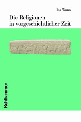 Wunn | Die Religionen in vorgeschichtlicher Zeit | Buch | 978-3-17-016726-1 | sack.de