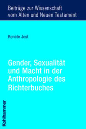 Jost | Gender, Sexualität und Macht in der Anthropologie des Richterbuches | Buch | 978-3-17-018556-2 | sack.de