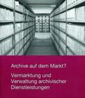 Bickhoff |  Archive auf dem Markt? Vermarktung und Verwaltung archivischer Dienstleistungen | Buch |  Sack Fachmedien