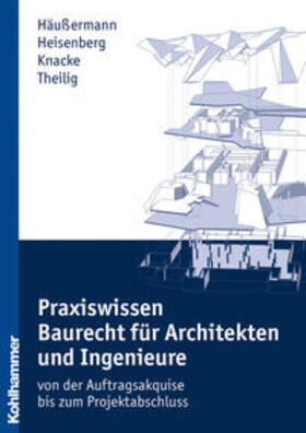 Häußermann / Heisenberg / Knacke | Praxiswissen Baurecht für Architekten und Ingenieure | Buch | 978-3-17-019862-3 | sack.de
