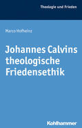 Hofheinz |  Johannes Calvins theologische Friedensethik | Buch |  Sack Fachmedien