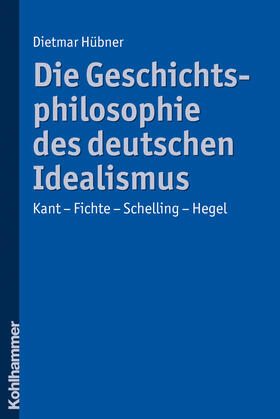 Hübner | Die Geschichtsphilosophie des deutschen Idealismus | Buch | 978-3-17-021820-8 | sack.de