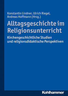 Lindner / Riegel / Hoffmann |  Alltagsgeschichte im Religionsunterricht | Buch |  Sack Fachmedien