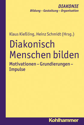 Kießling / Schmidt | Diakonisch Menschen bilden | Buch | 978-3-17-022650-0 | sack.de