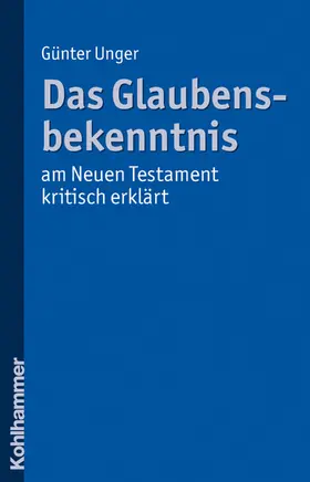 Unger |  Das Glaubensbekenntnis - am Neuen Testament kritisch erklärt | eBook | Sack Fachmedien