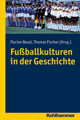 Basel / Fischer | Fußballkulturen in der Geschichte | Buch | 978-3-17-023417-8 | sack.de