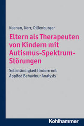 Keenan / Kerr / Dillenburger |  Eltern als Therapeuten von Kindern mit Autismus-Spektrum-Störungen | eBook | Sack Fachmedien