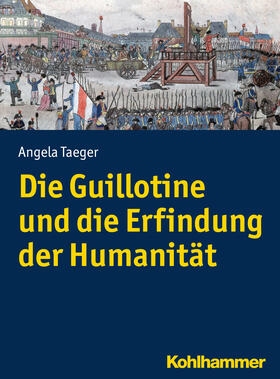 Taeger | Die Guillotine und die Erfindung der Humanität | Buch | sack.de