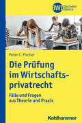 Fischer |  Die Prüfung im Wirtschaftsprivatrecht | Buch |  Sack Fachmedien