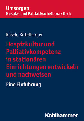 Rösch / Kittelberger |  Hospizkultur und Palliativkompetenz in stationären Einrichtungen entwickeln und nachweisen | eBook | Sack Fachmedien