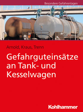 Arnold / Kraus / Trenn | Gefahrguteinsätze an Tank- und Kesselwagen | Buch | 978-3-17-033308-6 | sack.de