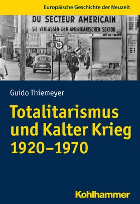 Thiemeyer / Henrich-Franke | Totalitarismus und Kalter Krieg (1920-1970) | Buch | 978-3-17-034426-6 | www.sack.de