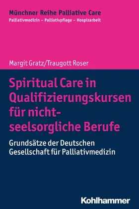 Gratz / Roser |  Spiritual Care in Qualifizierungskursen für nicht-seelsorgliche Berufe | Buch |  Sack Fachmedien