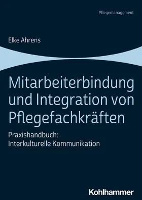 Ahrens | Mitarbeiterbindung und Integration von Pflegefachkräften | Buch | 978-3-17-036364-9 | www.sack.de