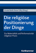 Roth / Gilly |  Die religiöse Positionierung der Dinge | Buch |  Sack Fachmedien