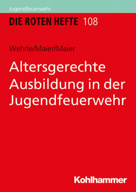 Wehrle / Maier | Altersgerechte Ausbildung in der Jugendfeuerwehr | Buch | 978-3-17-036484-4 | sack.de
