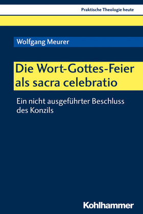 Meurer / Altmeyer / Bauer | Die Wort-Gottes-Feier als sacra celebratio | Buch | 978-3-17-037454-6 | sack.de
