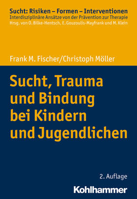 Fischer / Möller / Bilke-Hentsch | Fischer, F: Sucht, Trauma,  Bindung bei Kindern/Jugendlichen | Buch | 978-3-17-037531-4 | sack.de