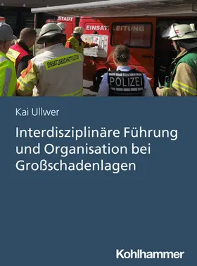 Ullwer |  Interdisziplinäre Führung und Organisation bei Großschadenlagen | Buch |  Sack Fachmedien