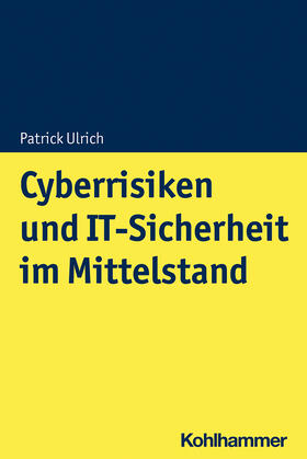 Ulrich / Frank / Timmermann | Cyberrisiken und IT-Sicherheit im Mittelstand | Buch | 978-3-17-038659-4 | sack.de