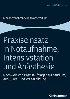 Machner / Dubb / Behrend | Praxiseinsatz in Notaufnahme, Intensivstation und Anästhesie | Buch | 978-3-17-039582-4 | sack.de