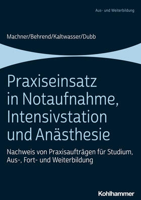 Machner / Dubb / Behrend | Praxiseinsatz in Notaufnahme, Intensivstation und Anästhesie | Buch | 978-3-17-039582-4 | sack.de