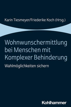 Tiesmeyer / Koch | Wohnwunschermittlung bei Menschen mit Komplexer Behinderung | Buch | 978-3-17-039592-3 | sack.de