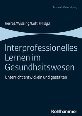 Kerres / Wissing / Lüftl | Interprofessionelles Lernen im Gesundheitswesen | Buch | 978-3-17-039684-5 | sack.de