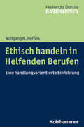 Heffels / Greving / Menke |  Ethisch handeln in Helfenden Berufen | eBook | Sack Fachmedien