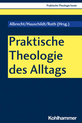 Albrecht / Hauschildt / Roth | Praktische Theologie des Alltags | Buch | 978-3-17-040056-6 | sack.de