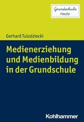 Tulodziecki / Pohlmann-Rother |  Medienerziehung und Medienbildung in der Grundschule | eBook | Sack Fachmedien