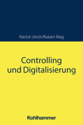 Ulrich / Rieg | Controlling und Digitalisierung | Buch | 978-3-17-041624-6 | sack.de