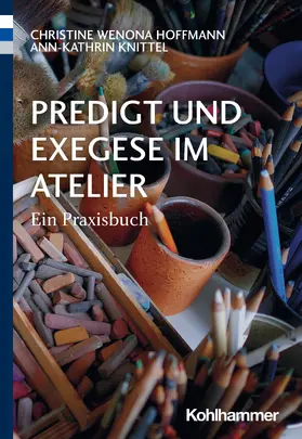 Hoffmann / Knittel |  Predigt und Exegese im Atelier | Buch |  Sack Fachmedien